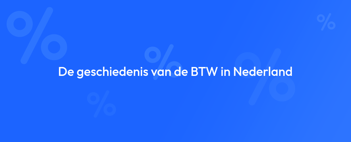 De geschiedenis van de BTW in Nederland