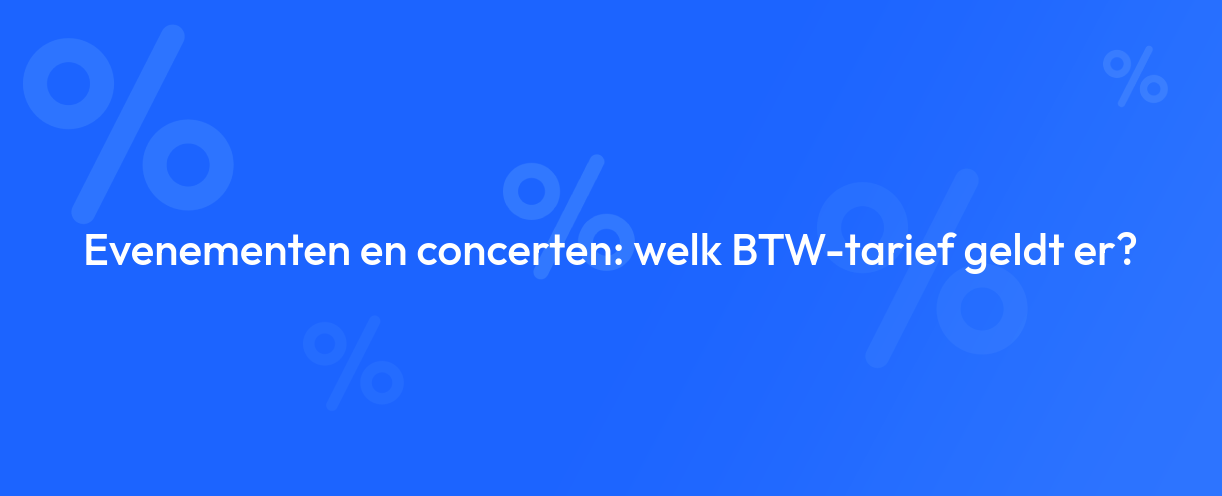 Evenementen en concerten: welk BTW-tarief geldt er?