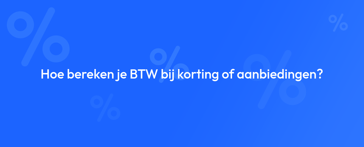 Hoe bereken je BTW bij korting of aanbiedingen?