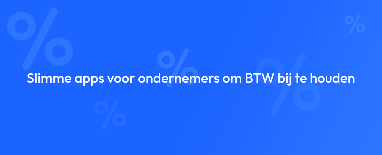 Slimme apps voor ondernemers om BTW bij te houden